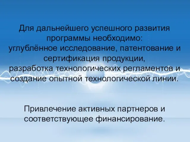 Для дальнейшего успешного развития программы необходимо: углублённое исследование, патентование и сертификация продукции,