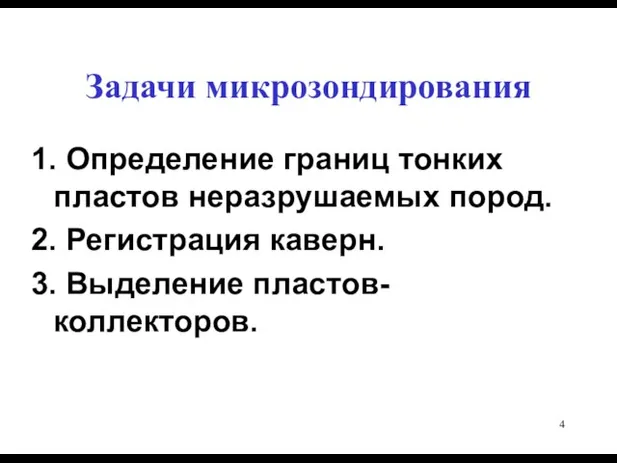 Задачи микрозондирования 1. Определение границ тонких пластов неразрушаемых пород. 2. Регистрация каверн. 3. Выделение пластов-коллекторов.