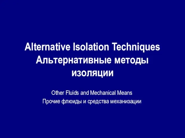 Alternative Isolation Techniques Альтернативные методы изоляции Other Fluids and Mechanical Means Прочие флюиды и средства механизации