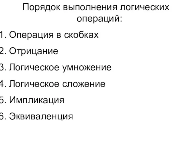 Порядок выполнения логических операций: Операция в скобках Отрицание Логическое умножение Логическое сложение Импликация Эквиваленция