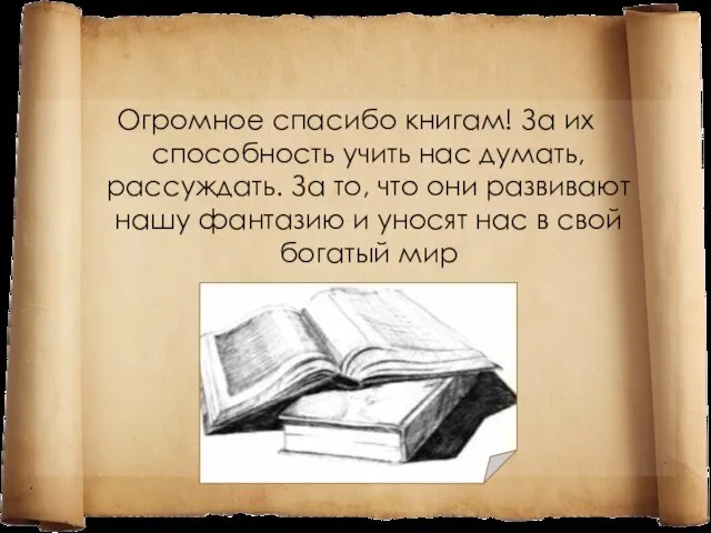 Огромное спасибо книгам! За их способность учить нас думать, рассуждать. За то,