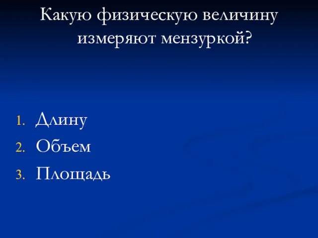 Какую физическую величину измеряют мензуркой? Длину Объем Площадь