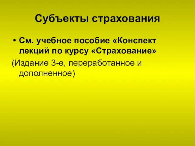 Субъекты страхования См. учебное пособие «Конспект лекций по курсу «Страхование» (Издание 3-е, переработанное и дополненное)