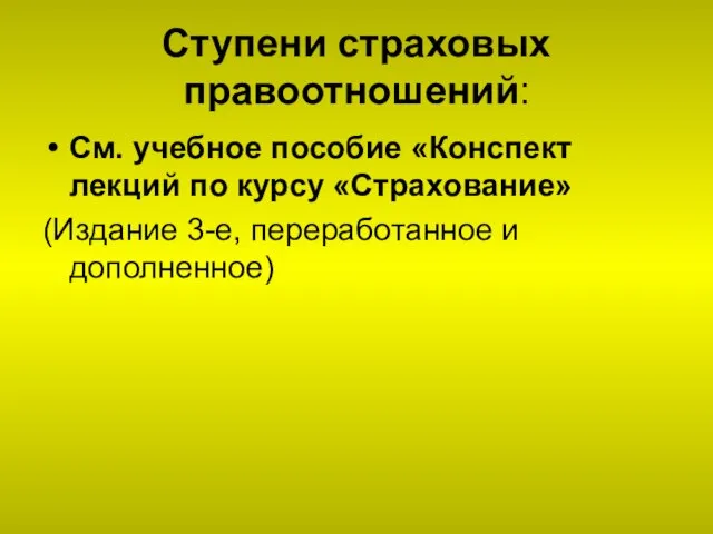 Ступени страховых правоотношений: См. учебное пособие «Конспект лекций по курсу «Страхование» (Издание 3-е, переработанное и дополненное)