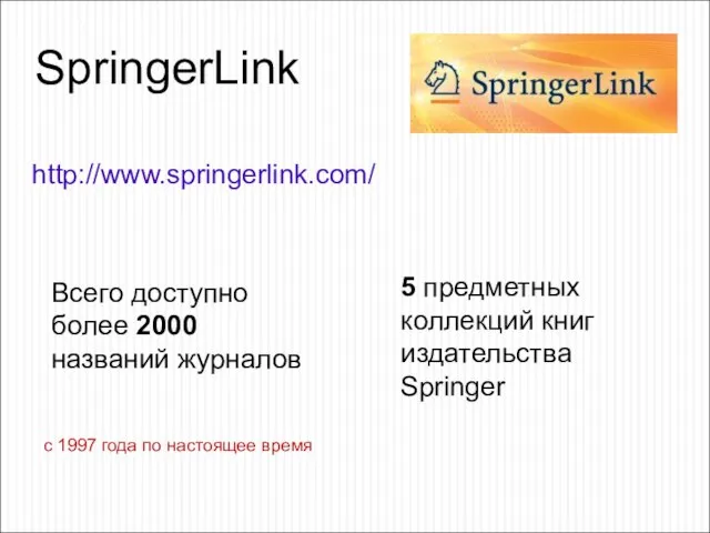 SpringerLink Всего доступно более 2000 названий журналов http://www.springerlink.com/ 5 предметных коллекций книг