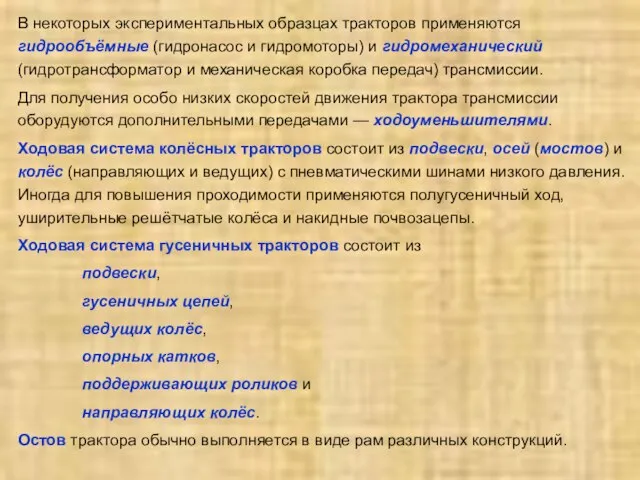 В некоторых экспериментальных образцах тракторов применяются гидрообъёмные (гидронасос и гидромоторы) и гидромеханический