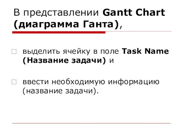 В представлении Gantt Chart (диаграмма Ганта), выделить ячейку в поле Task Name