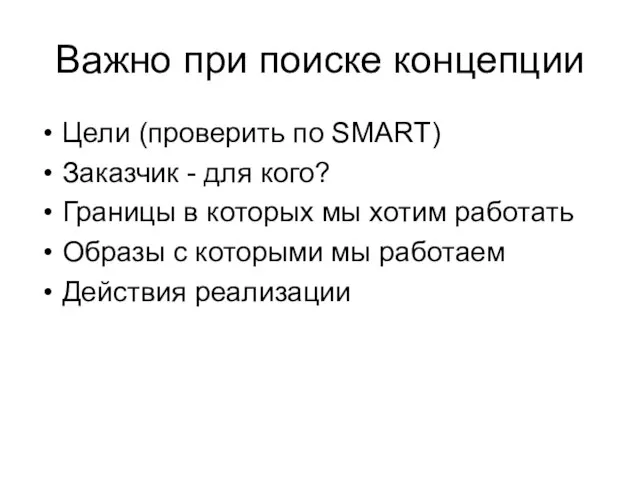 Важно при поиске концепции Цели (проверить по SMART) Заказчик - для кого?