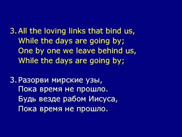 3. All the loving links that bind us, While the days are