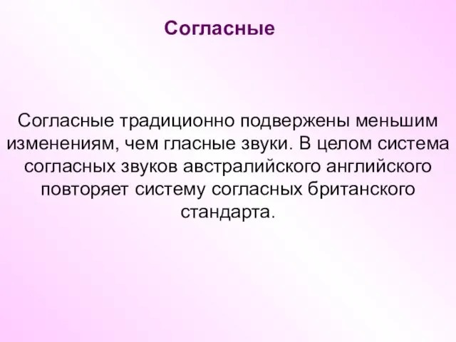 Согласные Согласные традиционно подвержены меньшим изменениям, чем гласные звуки. В целом система