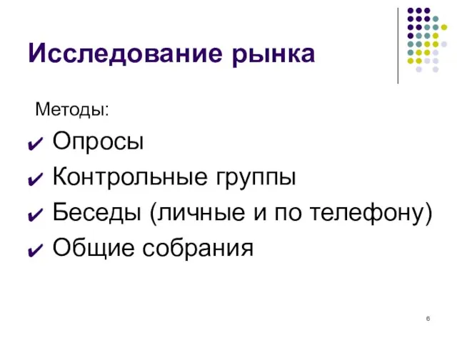 Исследование рынка Методы: Опросы Контрольные группы Беседы (личные и по телефону) Общие собрания