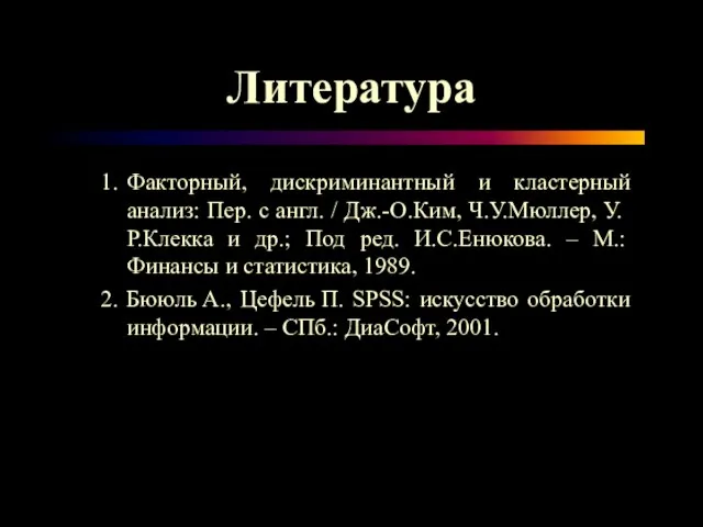 Литература 1. Факторный, дискриминантный и кластерный анализ: Пер. с англ. / Дж.-О.Ким,