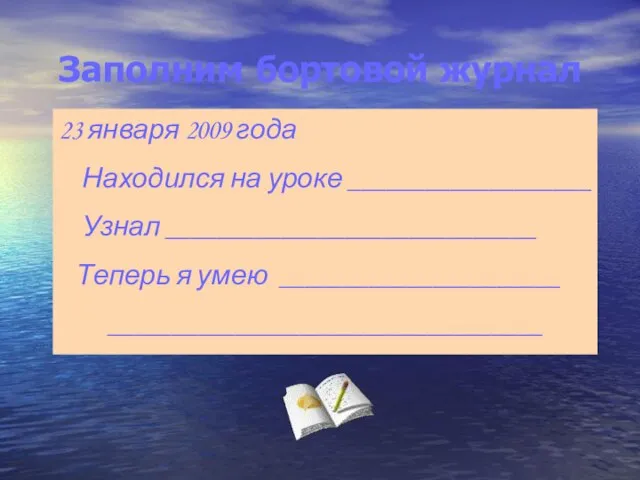 Заполним бортовой журнал 23 января 2009 года Находился на уроке ___________________ Узнал