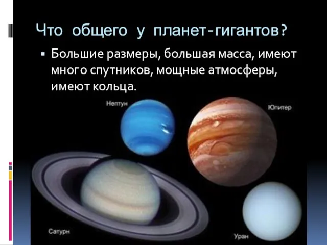 Что общего у планет-гигантов? Большие размеры, большая масса, имеют много спутников, мощные атмосферы, имеют кольца.