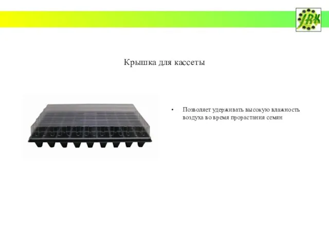 Крышка для кассеты Позволяет удерживать высокую влажность воздуха во время прорастания семян