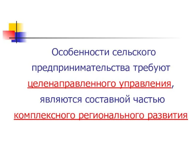 Особенности сельского предпринимательства требуют целенаправленного управления, являются составной частью комплексного регионального развития