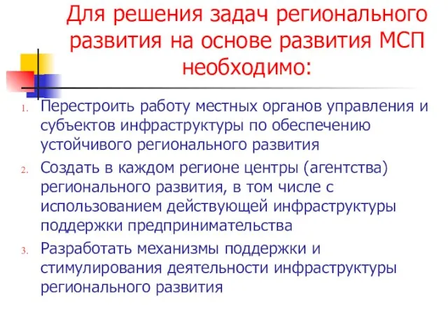 Для решения задач регионального развития на основе развития МСП необходимо: Перестроить работу