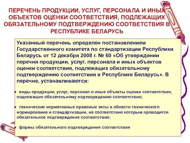 ПЕРЕЧЕНЬ ПРОДУКЦИИ, УСЛУГ, ПЕРСОНАЛА И ИНЫХ ОБЪЕКТОВ ОЦЕНКИ СООТВЕТСТВИЯ, ПОДЛЕЖАЩИХ ОБЯЗАТЕЛЬНОМУ ПОДТВЕРЖДЕНИЮ