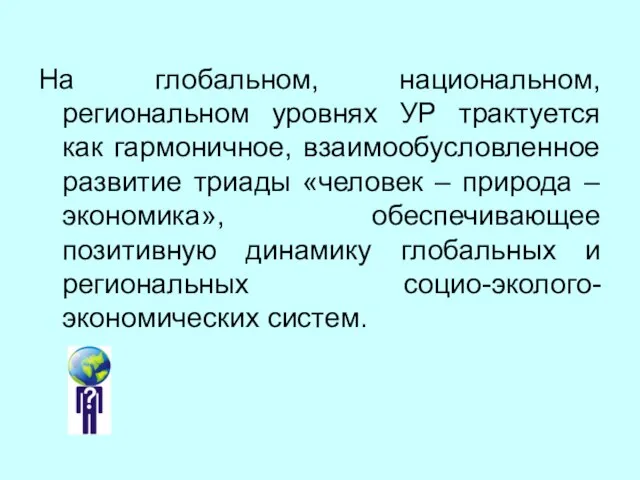 На глобальном, национальном, региональном уровнях УР трактуется как гармоничное, взаимообусловленное развитие триады