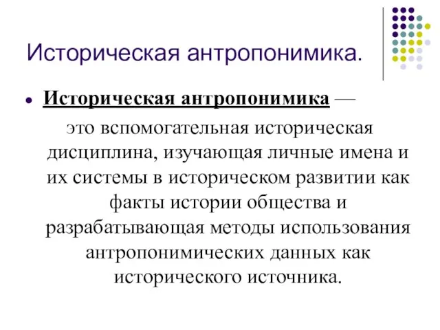 Историческая антропонимика. Историческая антропонимика — это вспомогательная историческая дисциплина, изучающая личные имена