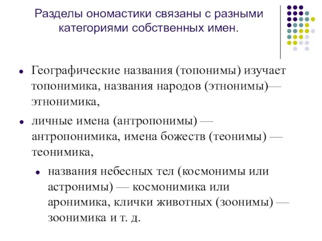 Разделы ономастики связаны с разными категориями собственных имен. Географические названия (топонимы) изучает