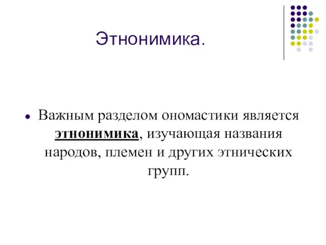 Этнонимика. Важным разделом ономастики является этнонимика, изучающая названия народов, племен и других этнических групп.