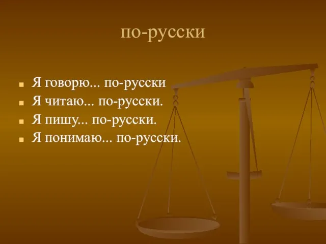 по-русски Я говорю... по-русски Я читаю... по-русски. Я пишу... по-русски. Я понимаю... по-русски.