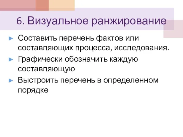 6. Визуальное ранжирование Составить перечень фактов или составляющих процесса, исследования. Графически обозначить