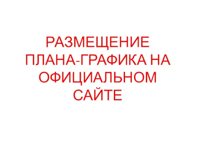 РАЗМЕЩЕНИЕ ПЛАНА-ГРАФИКА НА ОФИЦИАЛЬНОМ САЙТЕ