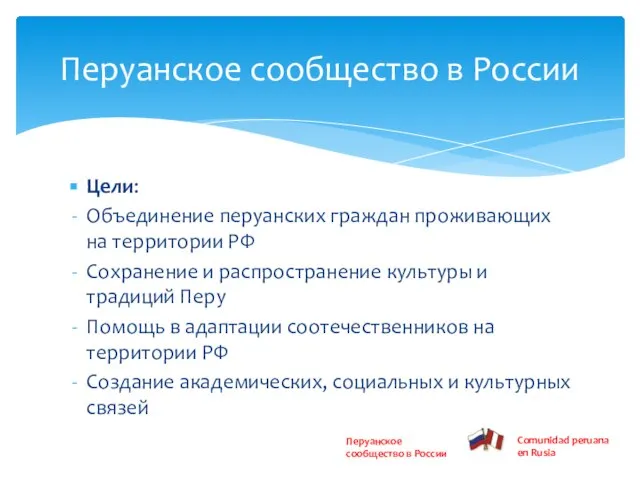 Цели: Объединение перуанских граждан проживающих на территории РФ Сохранение и распространение культуры