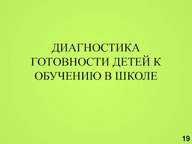 ДИАГНОСТИКА ГОТОВНОСТИ ДЕТЕЙ К ОБУЧЕНИЮ В ШКОЛЕ 19