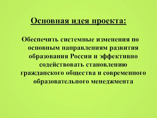 Основная идея проекта: Обеспечить системные изменения по основным направлениям развития образования России