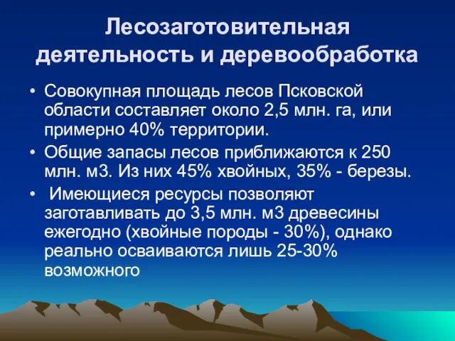 Лесозаготовительная деятельность и деревообработка Совокупная площадь лесов Псковской области составляет около 2,5