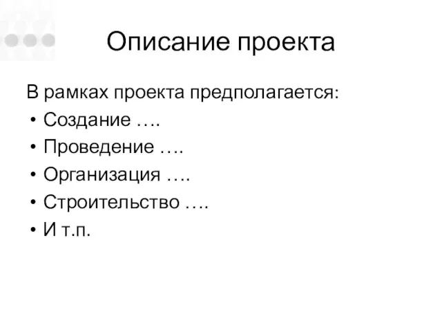 Описание проекта В рамках проекта предполагается: Создание …. Проведение …. Организация …. Строительство …. И т.п.