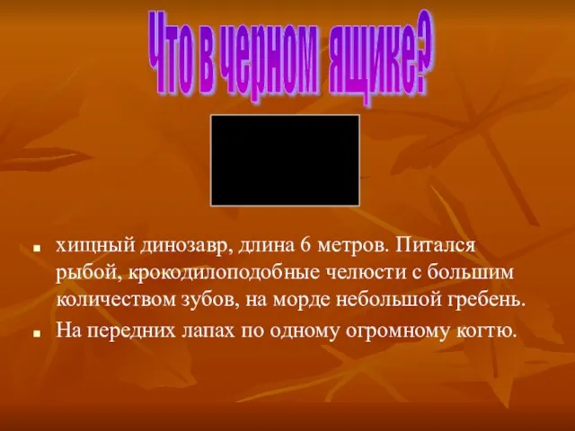 хищный динозавр, длина 6 метров. Питался рыбой, крокодилоподобные челюсти с большим количеством