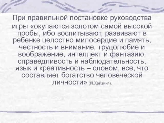 При правильной постановке руководства игры «окупаются золотом самой высокой пробы, ибо воспитывают,