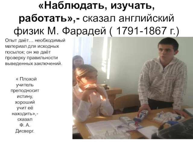 «Наблюдать, изучать, работать»,- сказал английский физик М. Фарадей ( 1791-1867 г.) Опыт