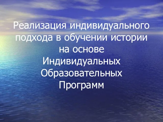 Реализация индивидуального подхода в обучении истории на основе Индивидуальных Образовательных Программ