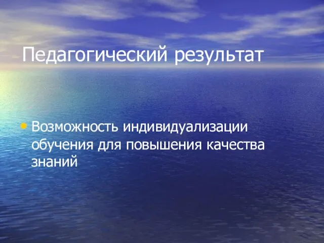 Педагогический результат Возможность индивидуализации обучения для повышения качества знаний