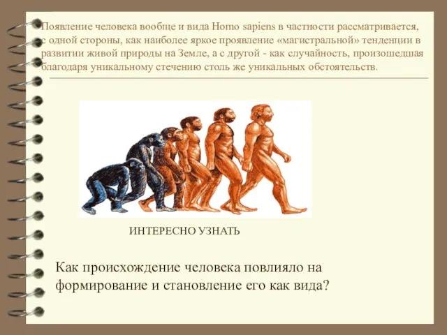 Появление человека вообще и вида Homo sapiens в частности рассматривается, с одной