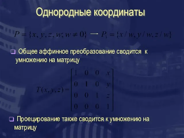 Однородные координаты Общее аффинное преобразование сводится к умножению на матрицу Проецирование также