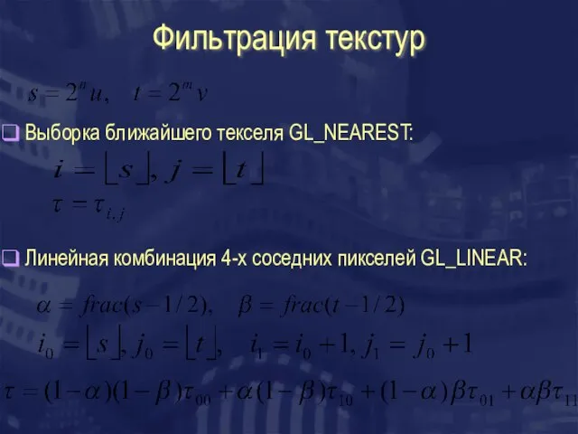 Фильтрация текстур Выборка ближайшего текселя GL_NEAREST: Линейная комбинация 4-x соседних пикселей GL_LINEAR: