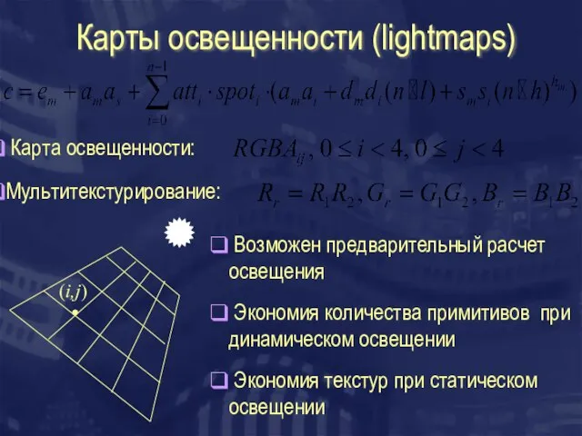 Карты освещенности (lightmaps) (i,j) Карта освещенности: Мультитекстурирование: Экономия количества примитивов при динамическом