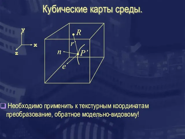 Кубические карты среды. n P’ е r R Необходимо применить к текстурным