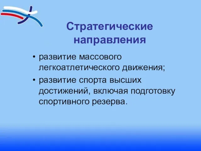 Стратегические направления развитие массового легкоатлетического движения; развитие спорта высших достижений, включая подготовку спортивного резерва.