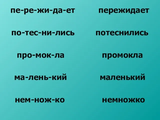 пе-ре-жи-да-ет пережидает по-тес-ни-лись потеснились про-мок-ла промокла ма-лень-кий маленький нем-нож-ко немножко