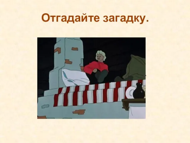 Отгадайте загадку. Уплетая калачи, Едет парень на печи. Едет прямо во дворец. Кто же этот молодец?