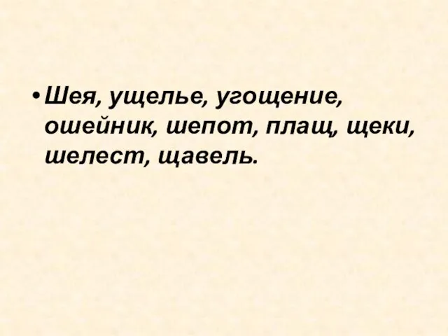 Шея, ущелье, угощение, ошейник, шепот, плащ, щеки, шелест, щавель.