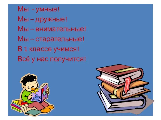 Мы - умные! Мы – дружные! Мы – внимательные! Мы – старательные!