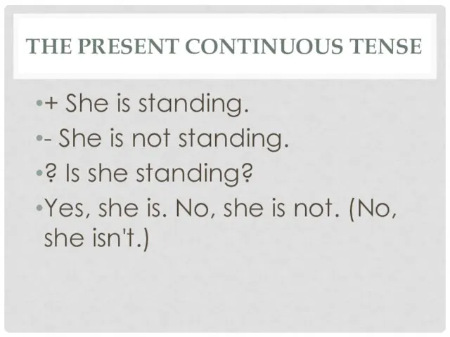 THE PRESENT CONTINUOUS TENSE + She is standing. - She is not